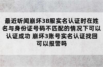 最近听闻崩坏3B服实名认证时在姓名与身份证号码不匹配的情况下可以认证成功 崩坏3账号实名认证找回可以报警吗